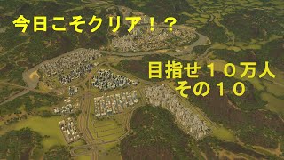 今日こそクリア！？　目指せ１０万人　その１０　ライブ配信（音声あり）【Cities:Skylines】【シティーズ　スカイライン】