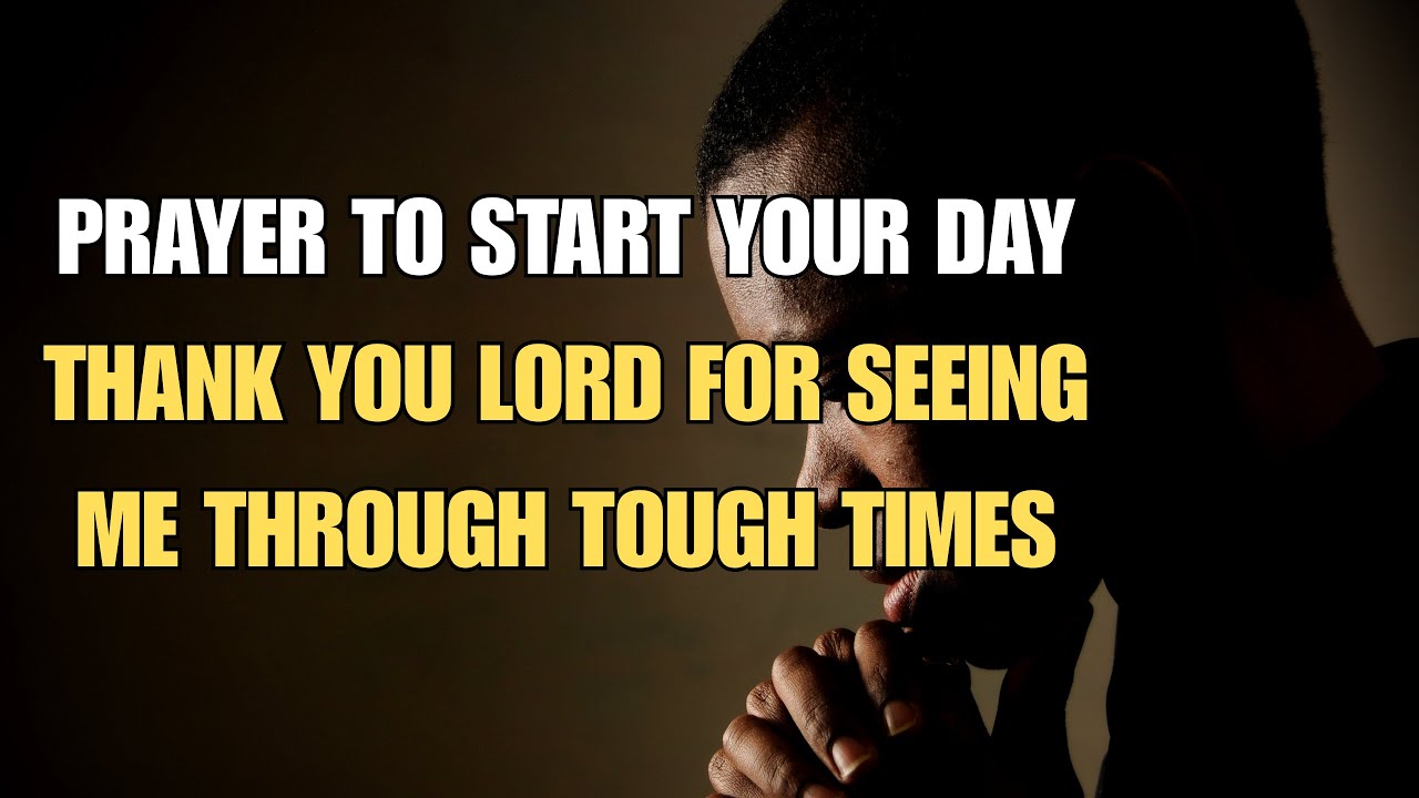 Thank You Lord For Seeing Me Through Tough Times | Prayer to Start Your Day | Morning Prayer