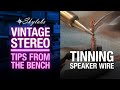 Tips From The Bench -  Tinning Speaker Wire
