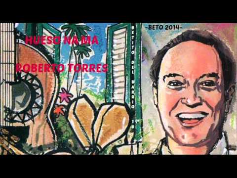 HUESO NA MA  -ROBERTO TORRES- -BETO 2014-