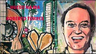 HUESO NA MA  -ROBERTO TORRES- -BETO 2014-
