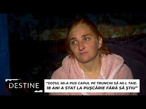 DESTINE: “Soțul mi-a pus capul pe trunchi să mi-l taie. A stat la pușcărie fără să știu”