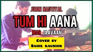 Download lagu Tum Hi Aana | Marjaavaan | Jubin Nautiyal | Video Cover | Sahil Kaushik mp3
