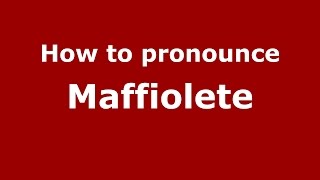 How to pronounce Maffiolete