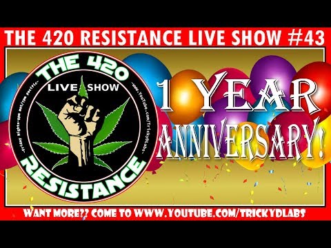 THE 420 RESISTANCE LIVE SHOW #43 - 1 YEAR ANNIVERSARY!!