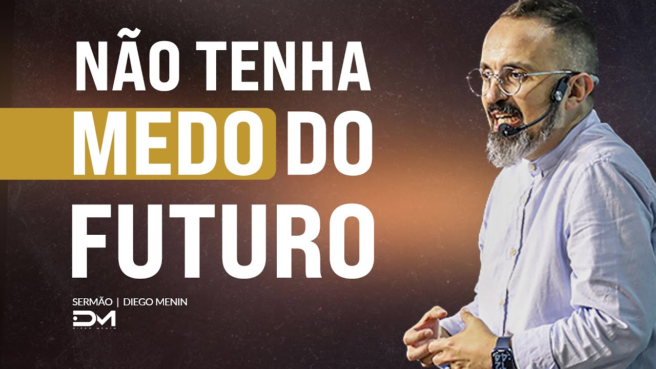 NÃO TENHA MEDO DO FUTURO - #DIEGOMENIN | SERMÃO