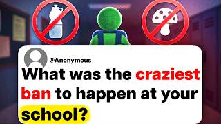What was the craziest ban to happen at your school?