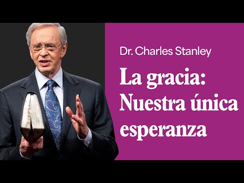La gracia: Nuestra única esperanza – Dr. Charles Stanley
