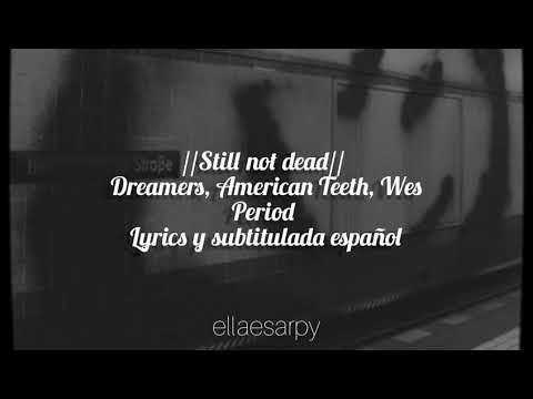 //Still not dead// Dreamers, American Teeth, Wes Period || lyrics y sub. español