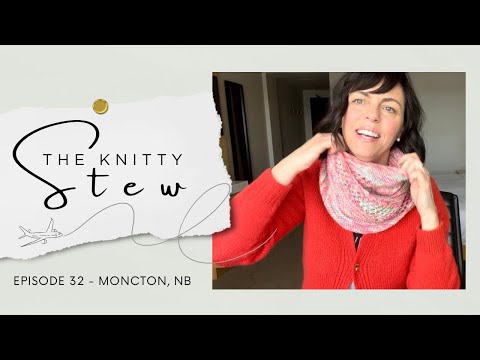 The Knitty Stew in Moncton, NB - EPISODE 32 - Chocolate River, 6 FOs, Giftaway WINNERS announced!