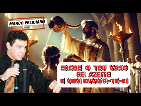 Encher o teu vaso de Azeite e Vem, enviar te ei! MENSAGEM COMPLETA! Pr Marco Feliciano