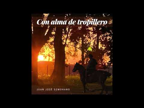 JUAN JOSÉ SOMOHANO  - LA SUERTE DEL TORDILLO - (CON NANO NELSON) - CON ALMA DE TROPILLERO