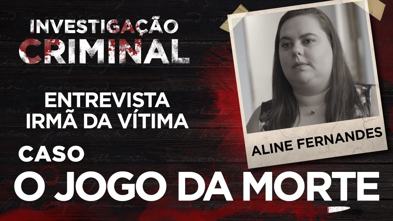 O JOGO DA MORTE - INVESTIGAÇÃO CRIMINAL - ENTREVISTA IRMÃ DA VÍTIMA