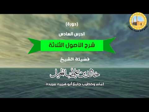 الدرس السادس من شرح الأصول الثلاثة لفضيلة الشيخ خالد بن علي أبا الخيل 