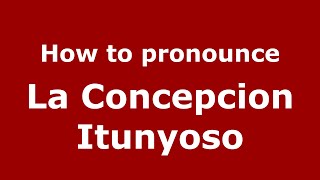 How to pronounce La Concepcion Itunyoso