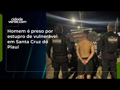 Homem é preso por estupro de vulnerável em Santa Cruz do Piauí
