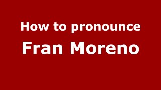 How to pronounce Fran Moreno