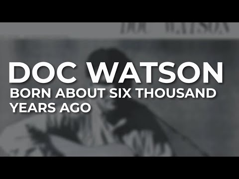 Born About Six Thousand Years Ago - Doc Watson