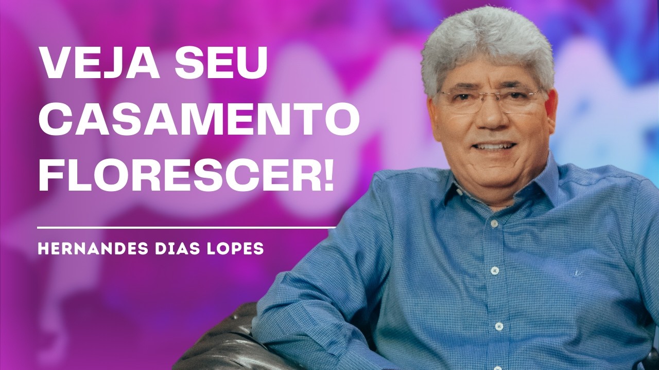 COMO OS ELOGIOS TRANSFORMAM SEU CASAMENTO - HERNANDES DIAS LOPES