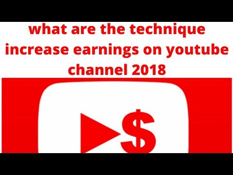 what are the technique increase earnings on youtube channel 2018 
