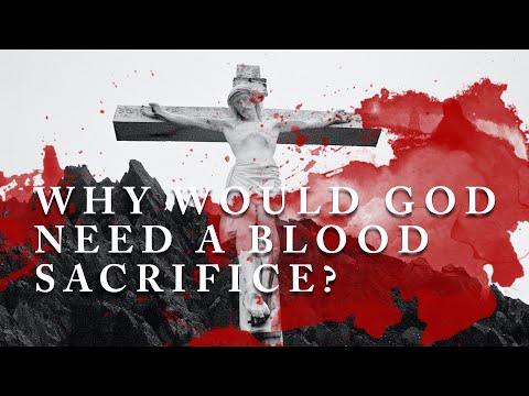 Why Would God Need A Blood Sacrifice Before He Could Love His Creation?