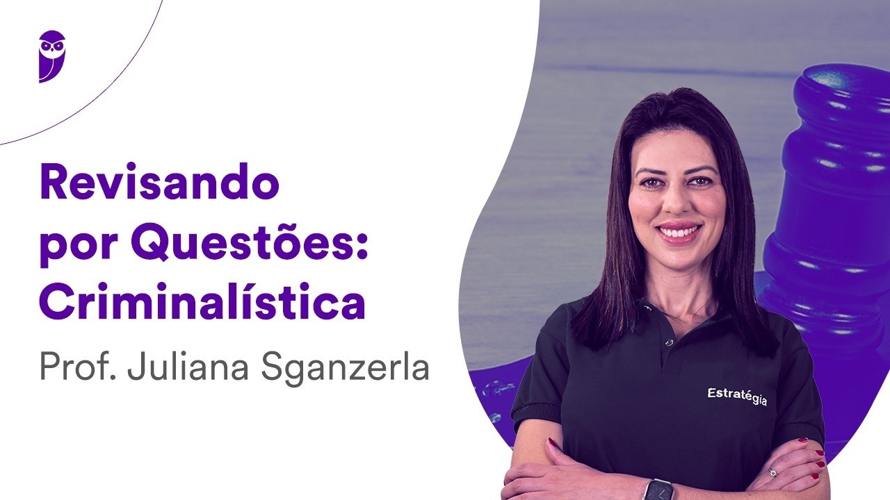 Revisando por Questões Criminalística - Prof. Juliana Sganzerla