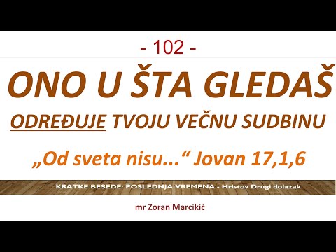 102 POSLEDNJA VREMENA Ono šta gledaš određuje tvoju večnu sudbinu: "Od sveta nisu..." Jovan 17,16