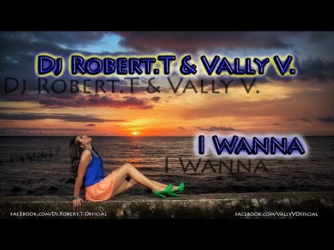 Dj Robert.T & Vally V. - I Wanna ( Radio Edit )