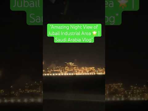 “Amazing Night View of Jubail Industrial Area 🌟 | Saudi Arabia Vlog”#viralvideo #shorts #love