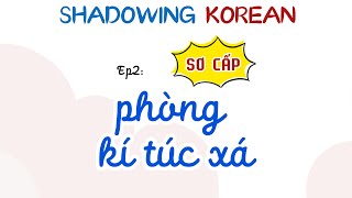luyện Shadowing GIAO TIẾP tiếng Hàn SƠ CẤP Ep2 : PHÒNG KTX | ngữ pháp -아/어/여요, -에 있다/없다