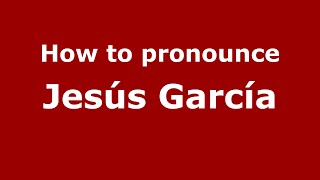 How to pronounce Jesús García
