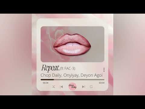 Chop Daily, Onyiyay, Deyon Agoi - Repeat (feat FAC-3)