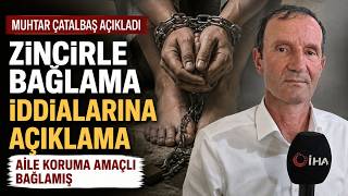  Zincire Bağlanan Engelli Çocuk Hakkında Mahalle Muhtarı Konuştu