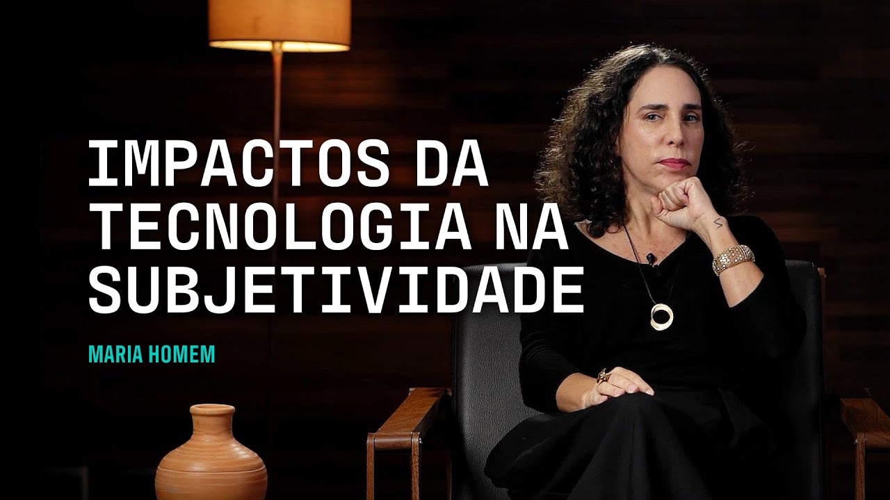 Maria Homem: Os impactos da tecnologia na subjetividade