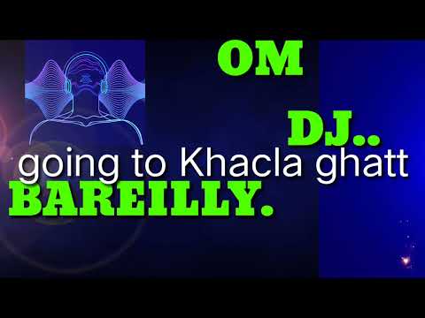 OM DJ. bareilly... super bass.. 29/07/2022 going to Khacla