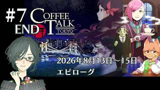 COFFEE TALK TOKYO　＜2026年8月13日~15日、エピローグ＞　#7　END　【ネタバレ注意/実況】