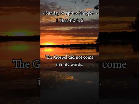10-22-23 | Sunday Scripture Snippet | The Gospel comes in power (1 Thes 1:2-3,5)