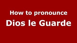 How to pronounce Dios Le Guarde