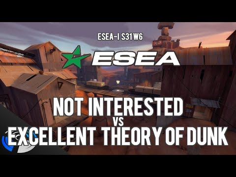 ESEA S31 W6 - Not Interested vs. Excellent Theory of Dunk