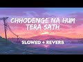 90 S Slowed And Reverb Song Chhodenge Na Hum Tera Sath O Sathi Marte Dum Tak Slowed And Reverb Song