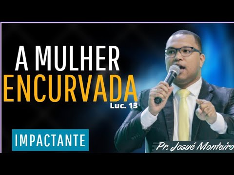 A Mulher Encurvada | IMPACTANTE | Mensagem Completa - Pr. Josué Monteiro