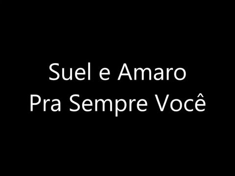 Suel e Amaro - Pra Sempre Você (com letra !)