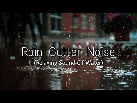 Rain Gutter Noise - Relaxing Sound Of Water