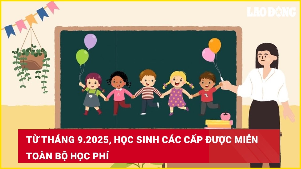 Từ tháng 9.2025, học sinh các cấp được miễn toàn bộ học phí