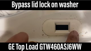 How to bypass lid lock on GE top load washer GTW460ASJ6WW lid lock assembly