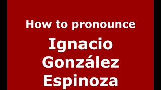 How to pronounce Ignacio González Espinoza