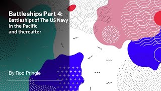 Battleships Part 4 - Battleships of the US Navy in the Pacific and Thereafter by Rod Pringle