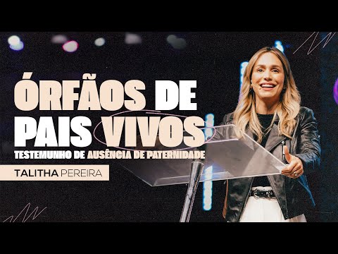 ÓRFÃOS DE PAIS VIVOS - TESTEMUNHO DE AUSÊNCIA DE PATERNIDADE - TALITHA PEREIRA