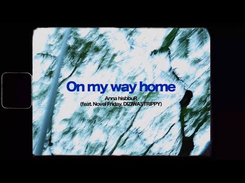 Anna hisbbuR - On my way Home feat. Novel Friday, DIZIWASTRIPPY (Official M/V)