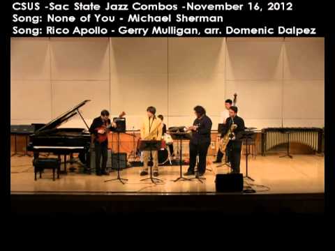 CSUS - Jazz Combos -Concert November 16, 2012 (Songs -None of You & Rico Apollo)